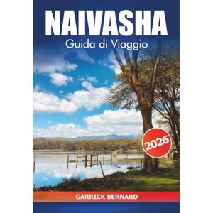 Bernard, Garrick Naivasha Guida di viaggio 2026: Esplorare i laghi panoramici del Kenya, avventure in safari, consigli da parte interna, cultura locale e fauna selvatica nella Rift Valley Bernard, Garrick Naivasha Guida di viaggio 2026: Esplorare i laghi panoramici del Kenya, avventure in safari, consigli da parte interna, cultura locale e fauna selvatica nella Rift Valley