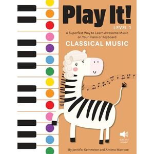 Kemmeter, Jennifer Play It! Classical Music: A Superfast Way to Learn Awesome Music on Your Piano or Keyboard Kemmeter, Jennifer Play It! Classical Music: A Superfast Way to Learn Awesome Music on Your Piano or Keyboard