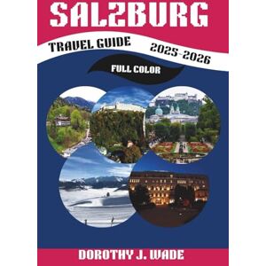 Wade, DorothyJ. Salzburg Travel Guide 2025-2026: Explore Mozart’s Birthplace, Baroque Splendor, and Alpine Adventures (Excellent Content) Wade, DorothyJ. Salzburg Travel Guide 2025-2026: Explore Mozart’s Birthplace, Baroque Splendor, and Alpine Adventures (Excellent Content)