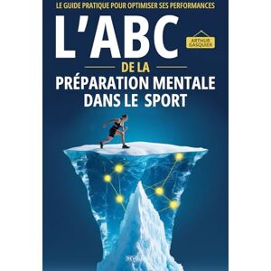Gasquier, Arthur L’ABC de la préparation mentale dans le sport: Le guide pratique pour optimiser ses performances Gasquier, Arthur L’ABC de la préparation mentale dans le sport: Le guide pratique pour optimiser ses performances