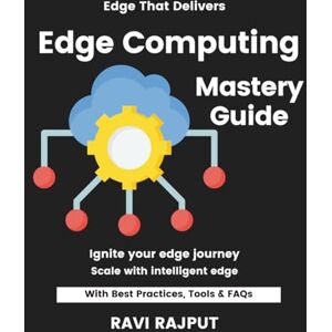 RAJPUT, RAVI Edge Computing Mastery Guide: Build Edge Computing Fast Master Edge Deployments Today Smarter Edge Without Delay Accelerate Processing Instantly Future-Ready Edge Strategies RAJPUT, RAVI Edge Computing Mastery Guide: Build Edge Computing Fast Master Edge Deployments Today Smarter Edge Without Delay Accelerate Processing Instantly Future-Ready Edge Strategies