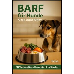 Robe BARF für Hunde: Alltag sicher füttern – Mit Wochenplänen, Checklisten & Notizseiten Robe BARF für Hunde: Alltag sicher füttern – Mit Wochenplänen, Checklisten & Notizseiten
