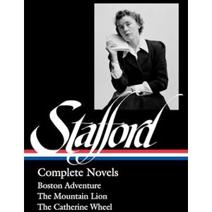 Stafford, Jean Jean Stafford: Complete Novels (LOA #324): Boston Adventure / The Mountain Lion / The Catherine Wheel (Library of America, 324) Stafford, Jean Jean Stafford: Complete Novels (LOA #324): Boston Adventure / The Mountain Lion / The Catherine Wheel (Library of America, 324)