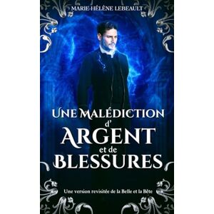 Lebeault, Marie-Hélène Une malédiction d'argent et de blessures: Une version revisitée de la Belle et la Bête (Il était une malédiction) Lebeault, Marie-Hélène Une malédiction d'argent et de blessures: Une version revisitée de la Belle et la Bête (Il était une malédiction)