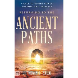 Zadai, Kevin Returning to the Ancient Paths: A Call to Divine Power; Purpose; and Presence Zadai, Kevin Returning to the Ancient Paths: A Call to Divine Power; Purpose; and Presence
