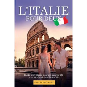 RICHARD, EMILIA L'ITALIE POUR DEUX: Guide d'un couple pour son premier été : romance, culture et Dolce Vita RICHARD, EMILIA L'ITALIE POUR DEUX: Guide d'un couple pour son premier été : romance, culture et Dolce Vita