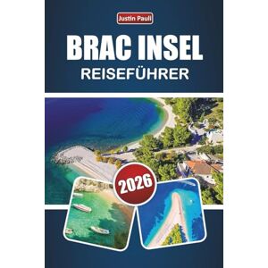 Pauli, Justin BRAC INSEL REISEFÜHRER 2026: Entdecken Sie die besten Strände, malerischen Dörfer, die lokale Küche und Outdoor-Abenteuer an der kroatischen Adriaküste Pauli, Justin BRAC INSEL REISEFÜHRER 2026: Entdecken Sie die besten Strände, malerischen Dörfer, die lokale Küche und Outdoor-Abenteuer an der kroatischen Adriaküste