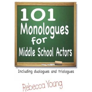 Young, Rebecca 101 Monologues for Middle School Actors: Including Duologues and Triologues: Including Duologues & Triologues Young, Rebecca 101 Monologues for Middle School Actors: Including Duologues and Triologues: Including Duologues & Triologues
