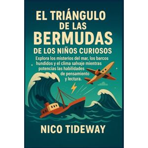 TIDEWAY, NICO EL TRIÁNGULO DE LAS BERMUDAS DE LOS NIÑOS CURIOSOS: Explora los misterios del mar, los barcos hundidos y el clima salvaje mientras potencias las habilidades de pensamiento y lectura. TIDEWAY, NICO EL TRIÁNGULO DE LAS BERMUDAS DE LOS NIÑOS CURIOSOS: Explora los misterios del mar, los barcos hundidos y el clima salvaje mientras potencias las habilidades de pensamiento y lectura.