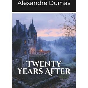 Dumas, Alexandre Twenty Years After: Second Volume of the D’Artagnan Series (Annotated) Dumas, Alexandre Twenty Years After: Second Volume of the D’Artagnan Series (Annotated)