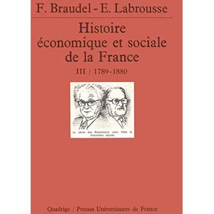 Braudel fernand (dir.)/ labrousse ernest (dir.) Histoire économique et sociale de la France. Tome 3, 1789-années 1880: Volume 3, 1789-1880 Braudel fernand (dir.)/ labrousse ernest (dir.) Histoire économique et sociale de la France. Tome 3, 1789-années 1880: Volume 3, 1789-1880