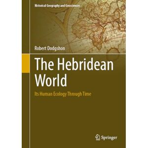 Dodgshon, Robert The Hebridean World: Its Human Ecology Through Time (Historical Geography and Geosciences) Dodgshon, Robert The Hebridean World: Its Human Ecology Through Time (Historical Geography and Geosciences)