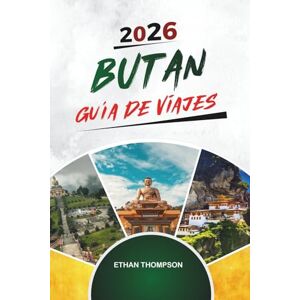 THOMPSON, ETHAN GUÍA DE VIAJE BUTÁN 2026: Nido del Tigre, Caminatas por el Himalaya, Monasterios Budistas, Thimphu y la Felicidad Nacional Bruta THOMPSON, ETHAN GUÍA DE VIAJE BUTÁN 2026: Nido del Tigre, Caminatas por el Himalaya, Monasterios Budistas, Thimphu y la Felicidad Nacional Bruta