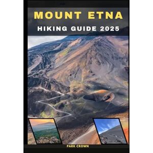 Crown MOUNT ETNA HIKING GUIDE 2025: 7 (YOUR TRAVEL ROAD MAP TO YOUR DESTINATION AROUND THE CONTINETS) Crown MOUNT ETNA HIKING GUIDE 2025: 7 (YOUR TRAVEL ROAD MAP TO YOUR DESTINATION AROUND THE CONTINETS)