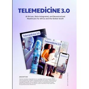 Cheptora, Dr. Levi Cheruo Telemedicine 3.0: AI-Driven, Data-Integrated, and Decentralized Healthcare for Africa and the Global South Cheptora, Dr. Levi Cheruo Telemedicine 3.0: AI-Driven, Data-Integrated, and Decentralized Healthcare for Africa and the Global South