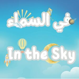 Publishing, ِAlhuda Cultural In the Sky; A Journey Through the Sky for Kids Learning Arabic!: Learning Arabic for Children: Sky Words Translated from Arabic to English with Free ... Little Learners Explore the Wonders Above Publishing, ِAlhuda Cultural In the Sky; A Journey Through the Sky for Kids Learning Arabic!: Learning Arabic for Children: Sky Words Translated from Arabic to English with Free ... Little Learners Explore the Wonders Above