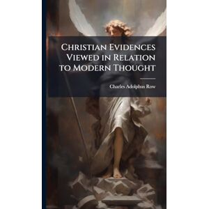 Row, Charles Adolphus Christian Evidences Viewed in Relation to Modern Thought Row, Charles Adolphus Christian Evidences Viewed in Relation to Modern Thought