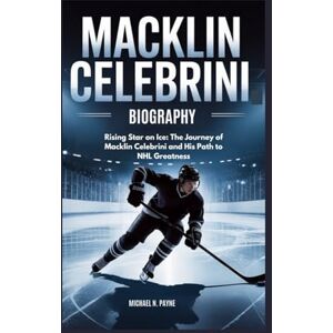 Payne, Michael N. Macklin Celebrini biography: Rising Star on Ice: The Journey of Macklin Celebrini and His Path to NHL Greatness Payne, Michael N. Macklin Celebrini biography: Rising Star on Ice: The Journey of Macklin Celebrini and His Path to NHL Greatness