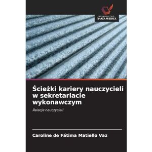 Vaz, Caroline de Fátima Matiello Ścieżki kariery nauczycieli w sekretariacie wykonawczym: Relacje nauczycieli Vaz, Caroline de Fátima Matiello Ścieżki kariery nauczycieli w sekretariacie wykonawczym: Relacje nauczycieli