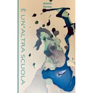 Perrone, Antonio È un’Altra Scuola: Come la vita e la scuola ti insegnano a non smettere mai di crescere Un Romanzo Autobiografico Perrone, Antonio È un’Altra Scuola: Come la vita e la scuola ti insegnano a non smettere mai di crescere Un Romanzo Autobiografico