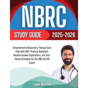 Martinez, Logan NBRC Study Guide 2025-2026: Comprehensive Respiratory Therapy Exam Prep with 500+ Practice Questions, Detailed Answer Explanations, and Test-Taking ... the TMC and CSE Exams (Exam Success Guide) Martinez, Logan NBRC Study Guide 2025-2026: Comprehensive Respiratory Therapy Exam Prep with 500+ Practice Questions, Detailed Answer Explanations, and Test-Taking ... the TMC and CSE Exams (Exam Success Guide)