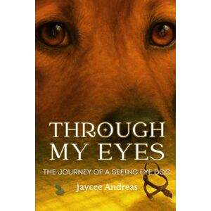 andreas, jaycee Through My Eyes: The Journey of a Seeing Eye® Dog: A Heartfelt Story of Loyalty, Healing, and Purpose — Told as Only a Guide and Emotional Support Dog ... Only a Guide and Emotional Support Dog Could andreas, jaycee Through My Eyes: The Journey of a Seeing Eye® Dog: A Heartfelt Story of Loyalty, Healing, and Purpose — Told as Only a Guide and Emotional Support Dog ... Only a Guide and Emotional Support Dog Could