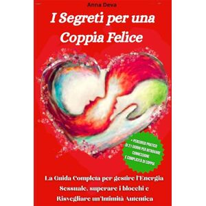 Deva, Anna I segreti per una Coppia Felice: La Guida Completa per gestire l’Energia Sessuale, superare i blocchi e Risvegliare un’Intimità Autentica + Percorso pratico di 21 giorni per riscoprire la Complicità Deva, Anna I segreti per una Coppia Felice: La Guida Completa per gestire l’Energia Sessuale, superare i blocchi e Risvegliare un’Intimità Autentica + Percorso pratico di 21 giorni per riscoprire la Complicità