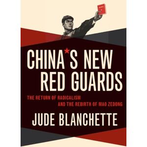 BLANCHETTE China's New Red Guards: The Return of Radicalism and the Rebirth of Mao Zedong BLANCHETTE China's New Red Guards: The Return of Radicalism and the Rebirth of Mao Zedong
