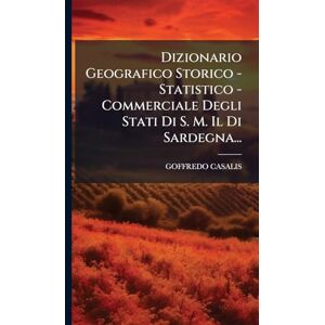 Casalis, Goffredo Dizionario Geografico Storico Statistico Commerciale Degli Stati Di S. M. Il Di Sardegna... Casalis, Goffredo Dizionario Geografico Storico Statistico Commerciale Degli Stati Di S. M. Il Di Sardegna...