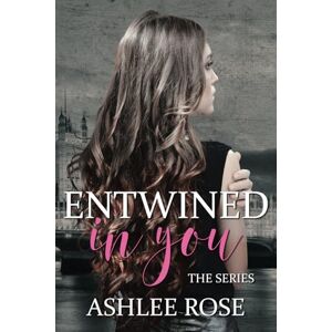 Rose, Ashlee Entwined In You: The Series Rose, Ashlee Entwined In You: The Series