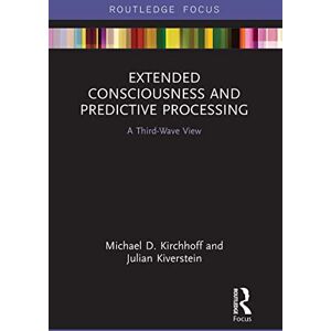 Kirchhoff, Michael D. Extended Consciousness and Predictive Processing: A Third Wave View (Routledge Focus on Philosophy) Kirchhoff, Michael D. Extended Consciousness and Predictive Processing: A Third Wave View (Routledge Focus on Philosophy)