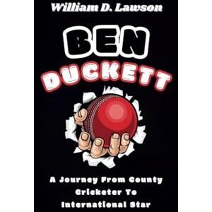 D. Lawson, William BEN DUCKETT BIOGRAPHY: A Journey From County Cricketer To International Star D. Lawson, William BEN DUCKETT BIOGRAPHY: A Journey From County Cricketer To International Star