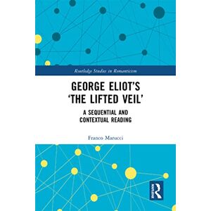 Routledge George Eliot’s ‘The Lifted Veil’: A Sequential and Contextual Reading ( Studies in Romanticism) Routledge George Eliot’s ‘The Lifted Veil’: A Sequential and Contextual Reading ( Studies in Romanticism)