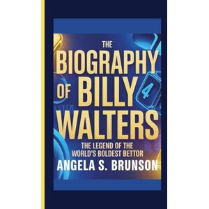 S. Brunson, Angela The biography of Billy Walters: The Legend of the World’s Boldest Bettor S. Brunson, Angela The biography of Billy Walters: The Legend of the World’s Boldest Bettor