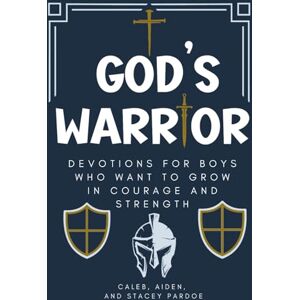 Pardoe, Stacey God's Warrior: Devotions for Boys Who Want to Grow in Courage and Strength Pardoe, Stacey God's Warrior: Devotions for Boys Who Want to Grow in Courage and Strength