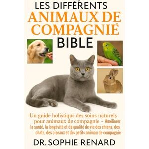 Renard, Dr. Sophie LES DIFFÉRENTS ANIMAUX DE COMPAGNIE BIBLE SOINS ET PROPRIÉTÉ: Un guide holistique des soins naturels pour animaux de compagnie – Améliorer la santé, ... oiseaux et des petits animaux de compagnie Renard, Dr. Sophie LES DIFFÉRENTS ANIMAUX DE COMPAGNIE BIBLE SOINS ET PROPRIÉTÉ: Un guide holistique des soins naturels pour animaux de compagnie – Améliorer la santé, ... oiseaux et des petits animaux de compagnie