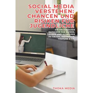 Media, Thoka Social Media verstehen: Chancen und Risiken für Jugendliche: Ein praxisnaher Ratgeber für Eltern, Lehrer und Ausbilder zu TikTok, Instagram, YouTube & Co. Media, Thoka Social Media verstehen: Chancen und Risiken für Jugendliche: Ein praxisnaher Ratgeber für Eltern, Lehrer und Ausbilder zu TikTok, Instagram, YouTube & Co.