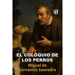 de Cervantes Saavedra, Miguel El Coloquio de los Perros (Annotated) de Cervantes Saavedra, Miguel El Coloquio de los Perros (Annotated)