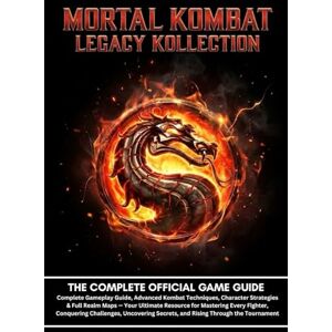Kombat Legacy Press MORTAL KOMBAT LEGACY KOLLECTION: THE COMPLETE OFFICIAL GAME GUIDE (LATEST UPDATE) Kombat Legacy Press MORTAL KOMBAT LEGACY KOLLECTION: THE COMPLETE OFFICIAL GAME GUIDE (LATEST UPDATE)