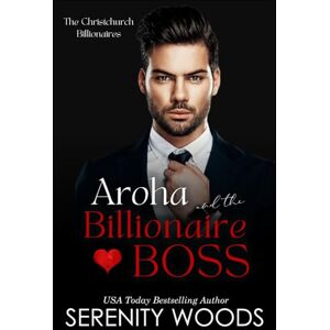 Woods, Serenity Aroha and the Billionaire Boss: The Christchurch Billionaires (A Boss in a Billion) Woods, Serenity Aroha and the Billionaire Boss: The Christchurch Billionaires (A Boss in a Billion)