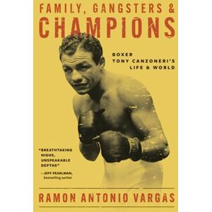Vargas, Ramon Antonio Family, Gangsters & Champions: Boxer Tony Canzoneri's Life & World Vargas, Ramon Antonio Family, Gangsters & Champions: Boxer Tony Canzoneri's Life & World