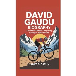 B. GATLIN, JAMES DAVID GAUDU BIOGRAPHY: The Breton Climber Conquering Cycling's Highest Peaks B. GATLIN, JAMES DAVID GAUDU BIOGRAPHY: The Breton Climber Conquering Cycling's Highest Peaks