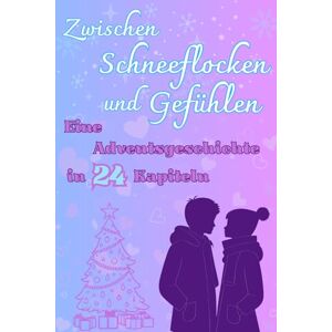 Maiwald, Milly Zwischen Schneeflocken und Gefühlen Eine Adventsgeschichte in 24 Kapiteln: Adventskalender Buch für Mädchen ab 13 Jahren Maiwald, Milly Zwischen Schneeflocken und Gefühlen Eine Adventsgeschichte in 24 Kapiteln: Adventskalender Buch für Mädchen ab 13 Jahren