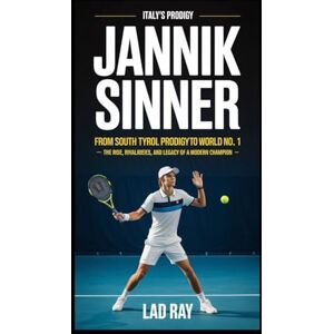 RAY, LAD Jannik Sinner: Italy’s Tennis Prodigy: From South Tyrol to World No. 1 – The Rise, Rivalries, and Legacy of a Modern Champion RAY, LAD Jannik Sinner: Italy’s Tennis Prodigy: From South Tyrol to World No. 1 – The Rise, Rivalries, and Legacy of a Modern Champion