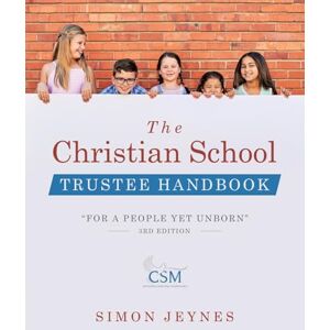 Jeynes, Simon The Christian School Trustee Handbook: “For a People Yet Unborn” 3rd Edition Jeynes, Simon The Christian School Trustee Handbook: “For a People Yet Unborn” 3rd Edition