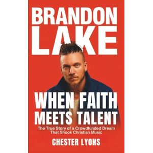 LYONS, CHESTER BRANDON LAKE: When Faith Meets Talent: The True Story of a Crowdfunded Dream That Shook Christian Music LYONS, CHESTER BRANDON LAKE: When Faith Meets Talent: The True Story of a Crowdfunded Dream That Shook Christian Music