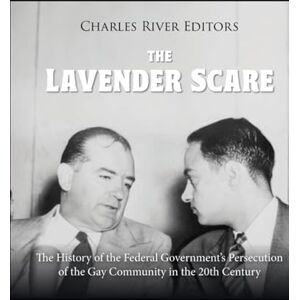 Charles River Editors The Lavender Scare: The History of the Federal Government’s Persecution of the Gay Community in the 20th Century Charles River Editors The Lavender Scare: The History of the Federal Government’s Persecution of the Gay Community in the 20th Century