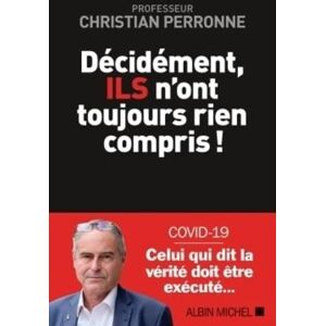 Perronne, Christian Décidément, Ils n'ont toujours rien compris !: De l'aveuglement à la censure Perronne, Christian Décidément, Ils n'ont toujours rien compris !: De l'aveuglement à la censure