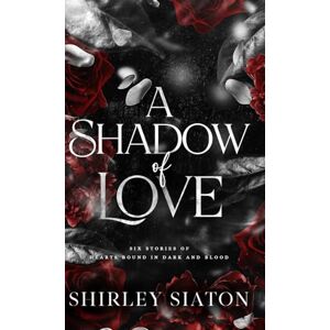 Siaton, Shirley A Shadow of Love: Six Stories of Hearts Bound in Dark and Blood (Dark Love Stories) Siaton, Shirley A Shadow of Love: Six Stories of Hearts Bound in Dark and Blood (Dark Love Stories)