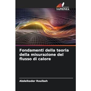 Rouibah, Abdelkader Fondamenti della teoria della misurazione del flusso di calore Rouibah, Abdelkader Fondamenti della teoria della misurazione del flusso di calore